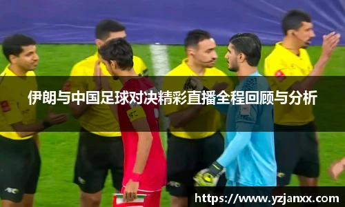 伊朗与中国足球对决精彩直播全程回顾与分析